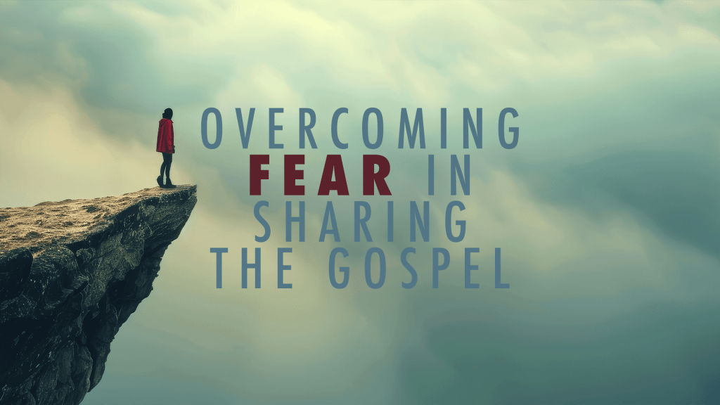 Overcoming Fear in Sharing the&nbsp;Gospel